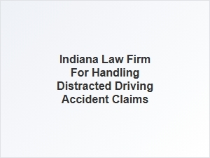 Indiana Law Firm Specializing in Distracted Driving Accident Claims
