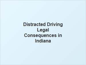 Legal Consequences of Distracted Driving in Indiana