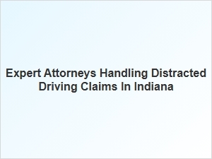Expert Attorneys for Distracted Driving Claims in Indiana