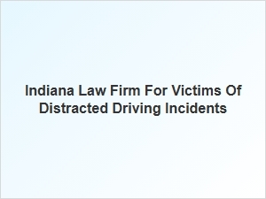 Indiana Law Firm Representing Victims of Distracted Driving