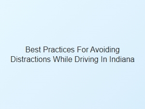 Effective Ways to Stay Focused While Driving in Indiana