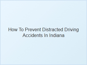 How to Avoid Distracted Driving in Indiana Safely