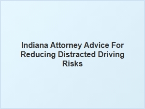 Preventive Measures for Reducing Distracted Driving in Indiana